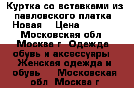 Куртка со вставками из павловского платка (Новая) › Цена ­ 10 000 - Московская обл., Москва г. Одежда, обувь и аксессуары » Женская одежда и обувь   . Московская обл.,Москва г.